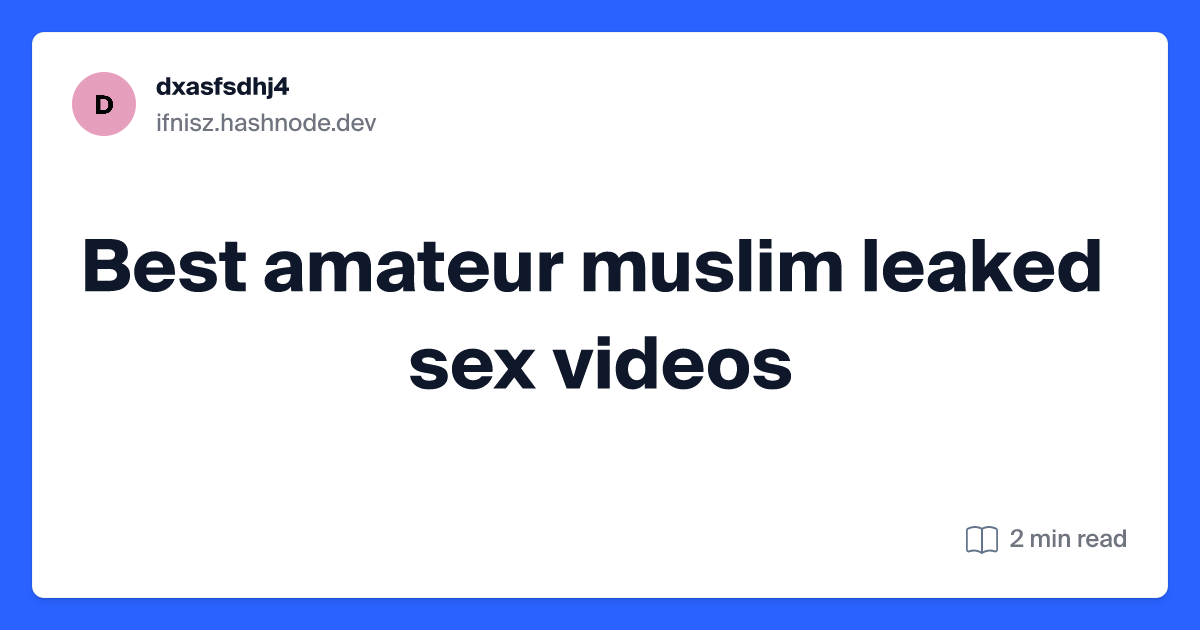 ashish desai recommends Best Amateur Muslim Leaked Sex Videos Sites